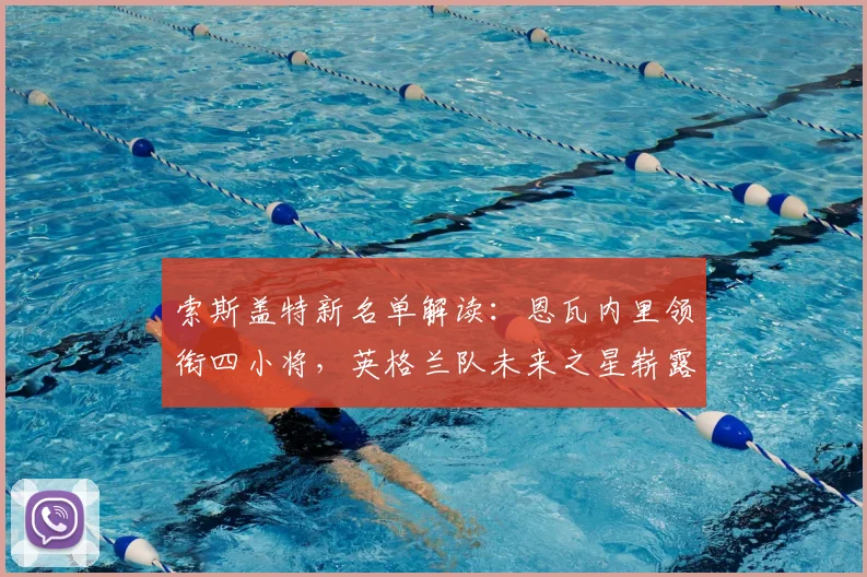 索斯盖特新名单解读：恩瓦内里领衔四小将，英格兰队未来之星崭露头角