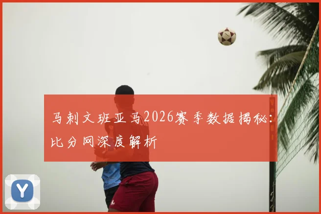 马刺文班亚马2026赛季数据揭秘：比分网深度解析