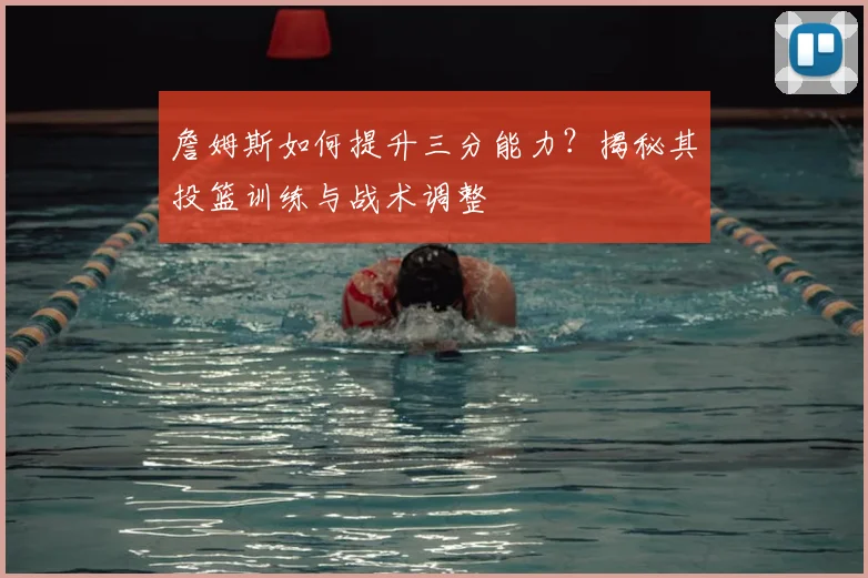 詹姆斯如何提升三分能力？揭秘其投篮训练与战术调整