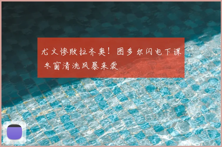 尤文惨败拉齐奥！图多尔闪电下课 冬窗清洗风暴来袭