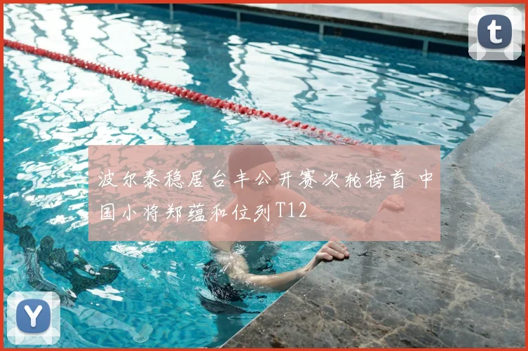 波尔泰稳居台丰公开赛次轮榜首 中国小将郑蕴和位列T12